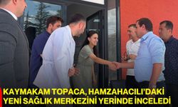 Kaymakam Topaca, Hamzahacılı’daki yeni sağlık merkezini yerinde inceledi