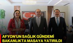 Afyon'un sağlık gündemi Bakanlıkta masaya yatırıldı