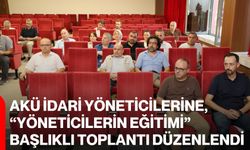 AKÜ İdari Yöneticilerine, “Yöneticilerin Eğitimi” Başlıklı Toplantı Düzenlendi