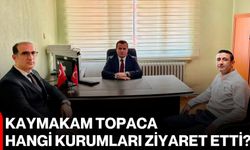 Kaymakam Topaca hangi kurumları ziyaret etti?