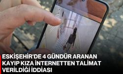 Eskişehir'de 4 gündür aranan kayıp kıza internetten talimat verildiği iddiası