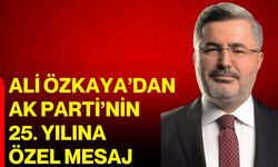 Ali Özkaya’dan Ak Parti’nin 25. yılına özel mesaj