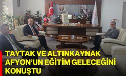 Taytak ve Altınkaynak Afyon’un eğitim geleceğini konuştu