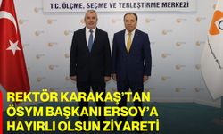 Rektör Karakaş’tan ÖSYM Başkanı Ersoy’a hayırlı olsun ziyareti