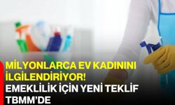 Milyonlarca ev kadınını ilgilendiriyor! Emeklilik için yeni teklif TBMM’de