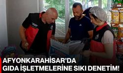 Afyonkarahisar’da gıda işletmelerine sıkı denetim!
