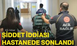 Şiddet iddiası hastanede sonlandı