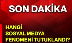 Hangi sosyal medya fenomeni tutuklandı?
