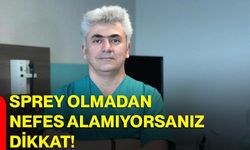 Sprey olmadan nefes alamıyorsanız dikkat!