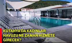 Kütahya’da kadınlar havuzu ne zaman hizmete girecek?