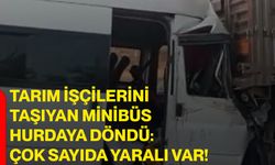 Tarım işçilerini taşıyan minibüs hurdaya döndü: Çok sayıda yaralı var!