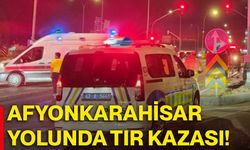Afyonkarahisar yolunda tır kazası!