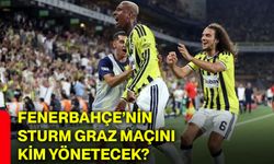 Fenerbahçe’nin Sturm Graz maçını kim yönetecek?