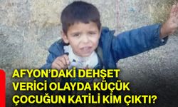Afyon’daki dehşet verici olayda küçük çocuğun katili kim çıktı?