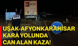 Uşak-Afyonkarahisar kara yolunda can alan kaza!