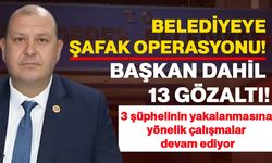 Belediyeye şafak operasyonu! başkan dahil 13 gözaltı