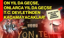 ON YIL DA GEÇSE, ONLARCA YIL DA GEÇSE T.C. DEVLETİNDEN KAÇAMAYACAKLAR !