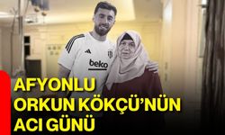 Afyonlu Orkun Kökçü’nün acı günü