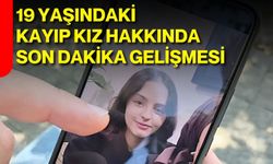 19 yaşındaki kayıp kız hakkında son dakika gelişmesi