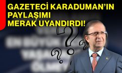 Gazeteci Karaduman’ın paylaşımı merak uyandırdı!