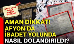 Aman dikkat! Afyon’da ibadet yolunda nasıl dolandırıldı?
