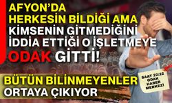 Afyon’da herkesin bildiği ama kimsenin gitmediğini iddia ettiği o işletmeye ODAK gitti! Bütün bilinmeyenler ortaya çıkıyor