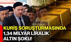 Kuriş soruşturmasında 1,34 milyar liralık altın şoku