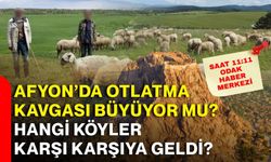Afyon’da otlatma kavgası büyüyor mu? Hangi köyler karşı karşıya geldi?