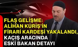 Alihan Kuriş’in firari kardeşi yakalandı, kaçış aracında eski bakan detayı