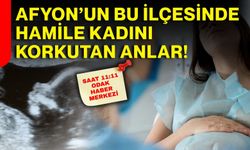 Afyon’un bu ilçesinde hamile kadını korkutan anlar
