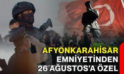 Afyonkarahisar Emniyetinden 26 Ağustos’a özel