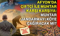 Afyon’da çiftçi ile muhtar karşı karşıya: Muhtar jandarmayı köye çağıracak mı?