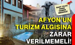 Afyon’un turizm algısına zarar verilmemeli!