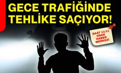 Gece trafiğinde tehlike saçıyor!