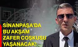 Sinanpaşa’da bu akşam Zafer coşkusu yaşanacak!