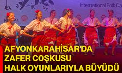 Afyonkarahisar’da Zafer coşkusu halk oyunlarıyla büyüdü