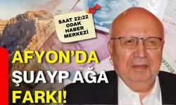 AFYON’DA ŞUAYP AĞA FARKI!