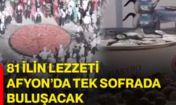 81 ilin lezzeti Afyon’da tek sofrada buluşacak