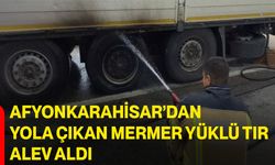Afyonkarahisar’dan yola çıkan mermer yüklü tır alev aldı