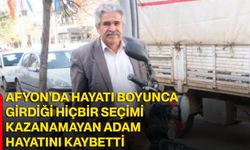 Afyon’da hayatı boyunca girdiği hiçbir seçimi kazanamayan adam hayatını kaybetti