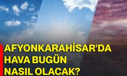 Afyonkarahisar’da hava bugün nasıl olacak?