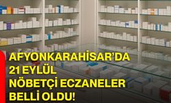 Afyonkarahisar’da 21 Eylül nöbetçi eczaneler belli oldu!