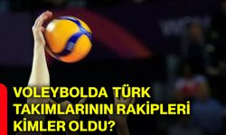 Voleybolda Türk takımlarının rakipleri kimler oldu?