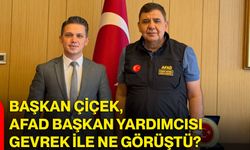 Başkan Çiçek, AFAD Başkan Yardımcısı Gevrek ile ne görüştü?