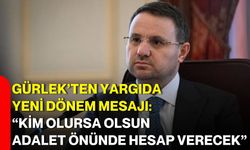 Gürlek’ten yargıda yeni dönem mesajı: “Kim olursa olsun adalet önünde hesap verecek”