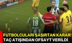 Futbolcuları şaşırtan karar! Taç atışından ofsayt verildi