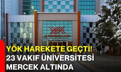 YÖK harekete geçti! 23 vakıf üniversitesi mercek altında