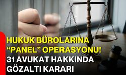 Hukuk bürolarına “panel” operasyonu! 31 avukat hakkında gözaltı kararı