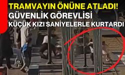 Tramvayın önüne atladı! Güvenlik görevlisi küçük kızı saniyelerle kurtardı