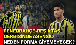 Fenerbahçe-Beşiktaş derbisinde Asensio neden forma giyemeyecek?